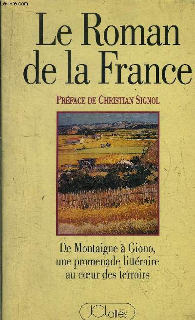 LE ROMAN DE LA FRANCE - DE MONTAIGNE A GIONO, UNE PROMENADE LITTERAIRE AU COEUR DES TERROIRS