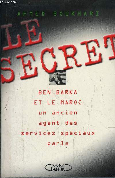 LE SECRET - BEN BARKA ET LE MAROC - UN ANCIEN AGENT DES SERVICES SPECIAUX PARLE