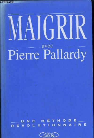 MAIGRIR AVEC PIERRE PALLARDY - UNE METHODE REVOLUTIONNAIRE
