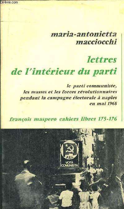 LETTRES DE L'INTERIEUR DU PARTI - LE PERTI COMMUNISTE, LES MASSES ET LES FORCES REVOLUTIONNAIRES PENDANT LA CAMPAGNE ELECTORALE A NAPLES EN MAI 1968 - FRANCOIS MASPERO CAHIERS LIBRES N175-176