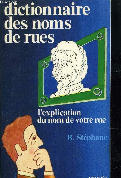 LE DICTIONNAIRE DES NOMS DE RUES - L'EXPLICATION DU NOM DE VOTRE RUE