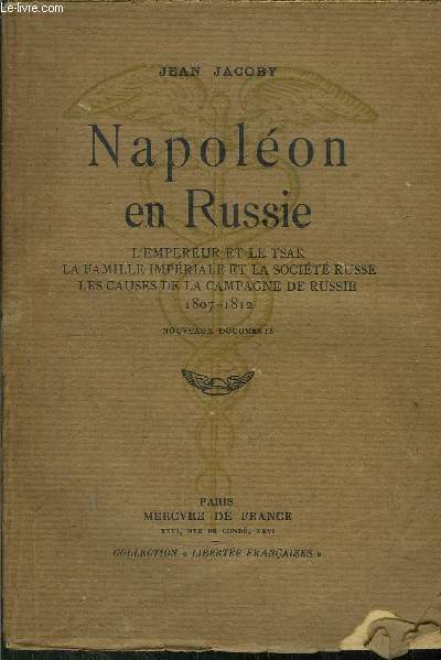 NAPOLEON EN RUSSIE - L'EMPEREUR ET LE TSAR - LA FAMILLE IMPERIALE ET LA SOCIETE RUSSE - LES CAUSES DE LA CAMPAGNE DE RUSSIE 1807-1812