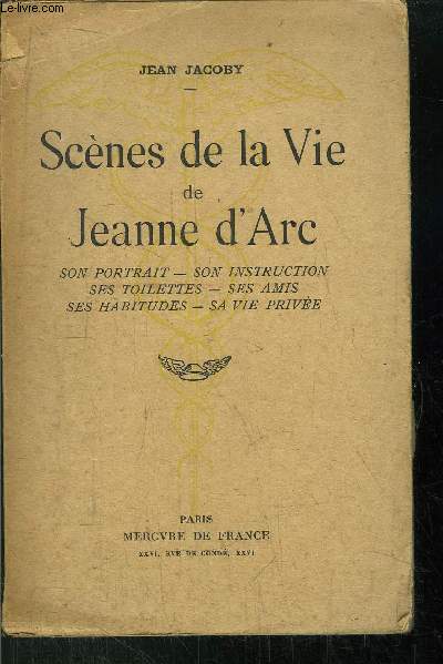 SCENES DE LA VIE DE JEANNE D'ARC / SON PORTRAIT - SON INSTRUCTION - SES TOILETTES - SES AMIS - SES HABITUDES - SA VIE PRIVEE
