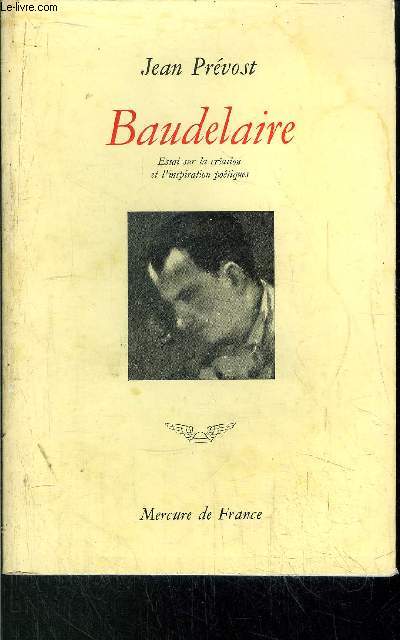 BAUDELAIRE - ESSAI SUR LA CREATION ET L'INSPIRATION POETIQUES