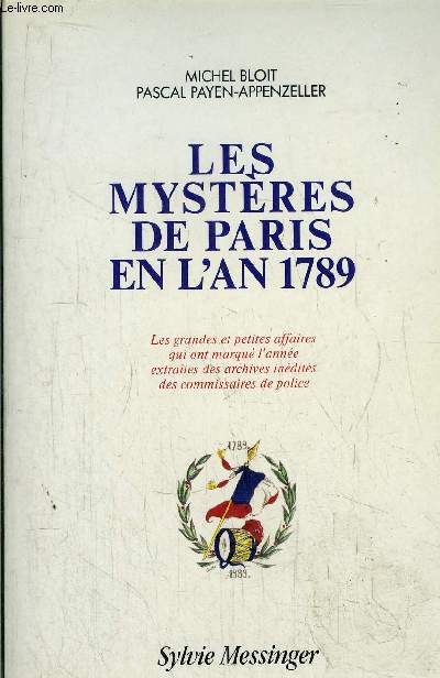 LES MYSTERES DE PARIS EN L'AN 1789 - LES GRANDES ET PETITES AFFAIRES QUI ONT MARQUE L'ANNEE EXTRAITS DES ARCHIVES INEDITES DES COMMISSAIRES DE POLICE