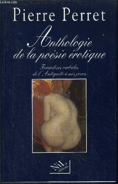 ANTHOLOGIE DE LA POESIE EROTIQUE - FRIANDISES VERBALES DE L'ANTIQUITE A NOS JOURS