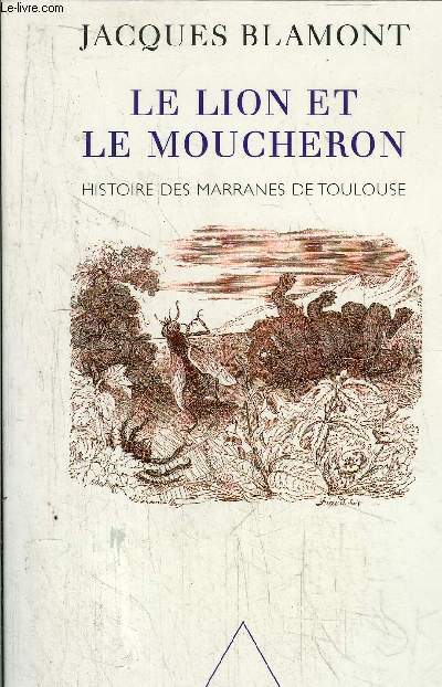 LE LION ET LE MOUCHERON - HISTOIRES DES MARRANES DE TOULOUSE