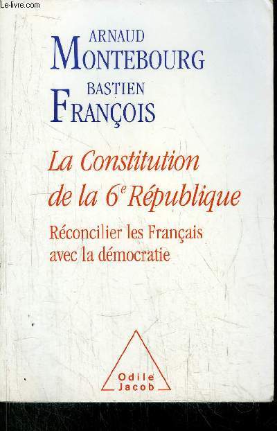 LA CONSTITUTION DE LA 6EME REPUBLIQUE - ERCONCILIER LES FRANCAISS AVEC LA DEMOCRATIE