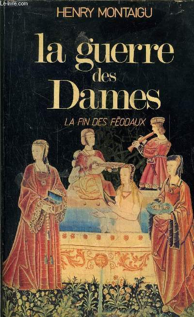 LA GUERRE DES DAMES - LA FIN DES FEODAUX
