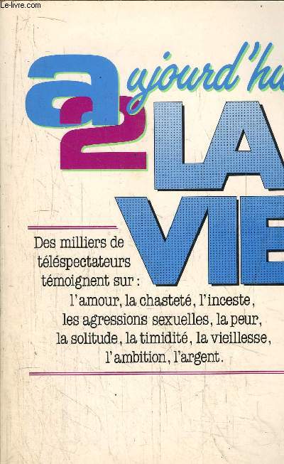 AUJOURD'HUI 2 LA VIE -Des milliers de tlspectateurs tmoignent sur : l'amour, la chastet, l'inceste, les agressions sexuelles, la peur, la solitude, la titmidit, la vieillesse, l'ambition, l'argent