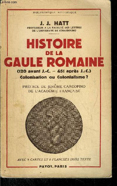 HISTOIRE DE LA GAULE ROMAINE- (120 AVANT J.C - 451 APRES J.C) - COLONISATION OU COLONIALISME ?