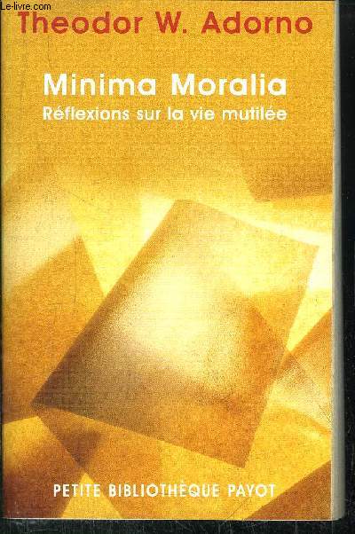 MINIMA MORALIA - REFLEXIONS SUR LA VIE MUTILEE - COLLECTION PETITE BIBLIOTHEQUE N477