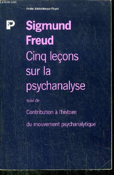 CINQ LECONS SUR LA PSYCHANALYSE - SUIVI DE CONTRIBUTION A L'HISTOIRE DU MOUVEMENT PSYCHANALYTIQUE