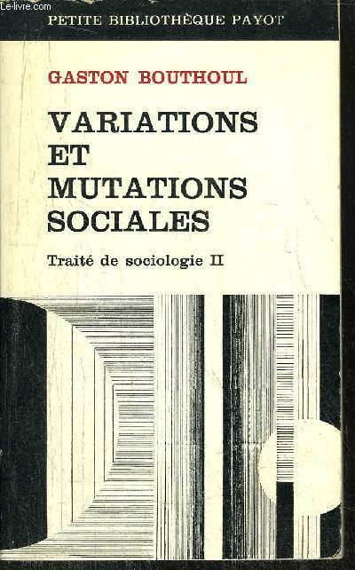 VARIATIONS ET MUTATIONS SOCIALES - TRAITE ET SOCIOLOGIE - TOME II - COLLECTION PETITE BIBLIOTHEQUE PAYOT N117