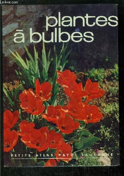PLANTES A BULBES - A TUBERCULES ET A RHIZOMES - COLLECTION PETITS ATLAS PAYOT LAUSANNE N°53