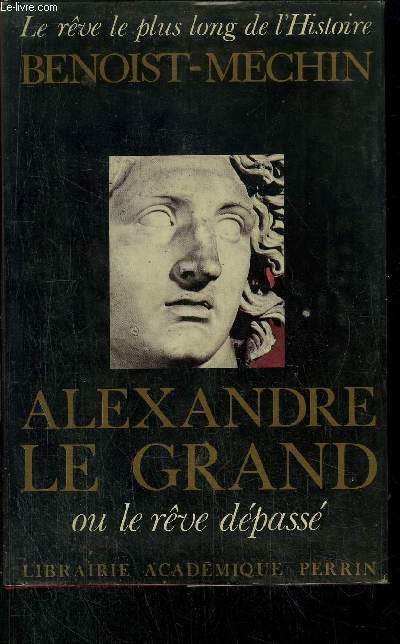 ALEXANDRE LE GRAND - OU LE REVE DEPASSE