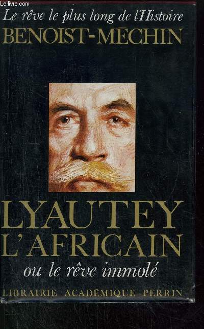 LYAUTEY L'AFRICAIN OU LE REVE IMMOLE