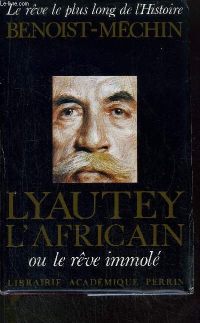 LYAUTEY L'AFRICAIN OU LE REVE IMMOLE