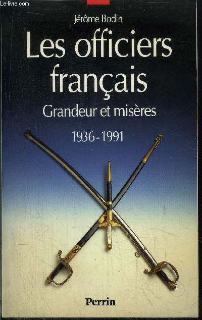 LES OFFICIERS FRANCAIS - GRANDEUR ET MISERES - 1936-1991