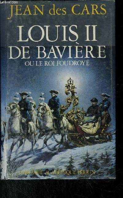 LOUIS II DE BAVIERE - OU LE ROI FOUDROYE