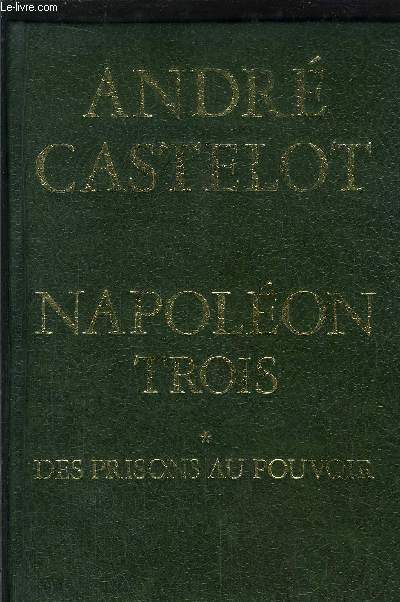 NAPOLEON TROIS- TOME I - DES PRISONS AU POUVOIR