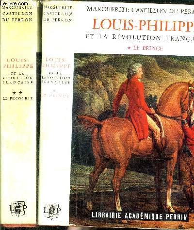 LOUIS-PHILIPPE ET LA REVOLUTION FRANCAISE - 2 VOLUMES - TOME I+II : LE PRINCE - LE PROSCRIT