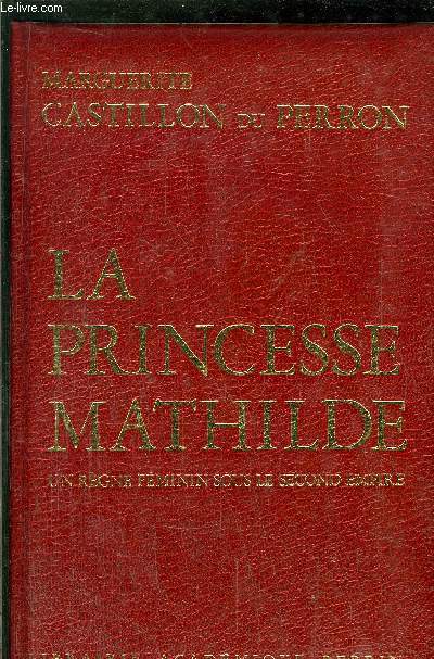 LA PRINCESSE MATHILDE - UN REGNE FEMININ SOUS LE SECOND EMPIRE