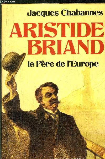 ARISTIDE BRIAND - LE PERE DE L'EUROPE
