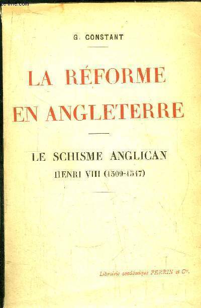 LA REFORME EN ANGLETERRE - TOME I - LE SCHISME ANGLICAN - HENRI VIII (1509-1547)