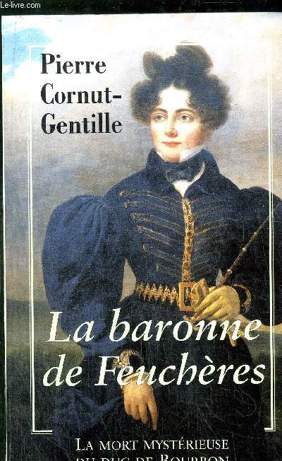 LA BARONNE DE FEUCHERES (1790-1840) - LA MORT MYSTERIEUSE DU DUC DE BOURBON