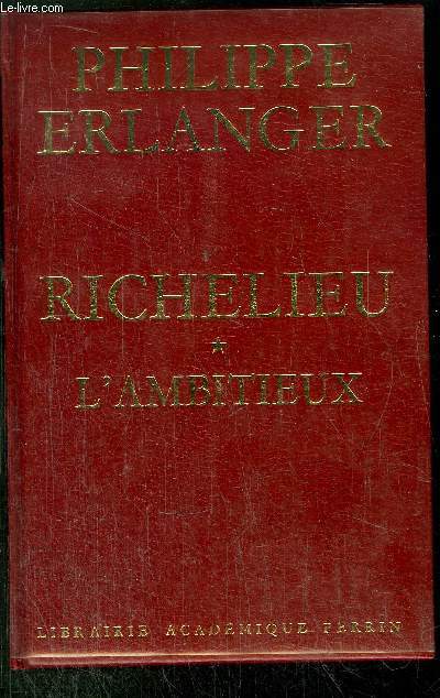 RICHELIEU - 3 VOLUMES -TOME I+II+III - L'AMBITIEUX - LE REVOLUTIONNAIRE - LE DICTATEUR