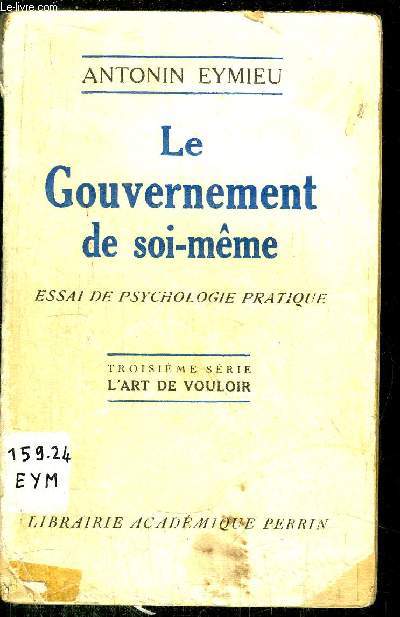 LE GOUVERNEMENT DE SOI-MEME - ESSAI DE PSYCHOLOGIE PRATIQUE - TROISIEME SERIE - L'ART DE VOULOIR