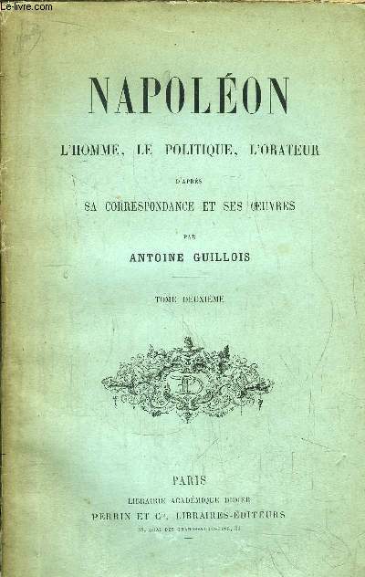NAPOLEON - L'HOMME, LE POLITIQUE, L'ORATEUR - TOME II