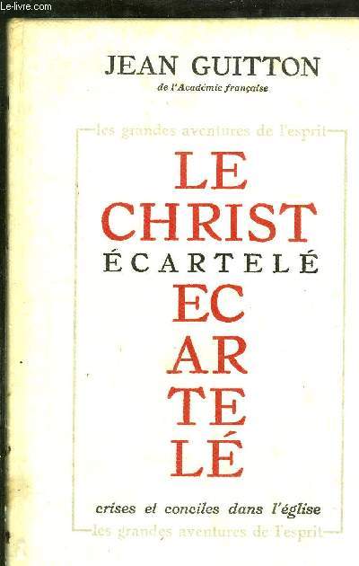 LE CHRIST ECARTELE - CRISES ET CONCILES DANS L'EGLISE