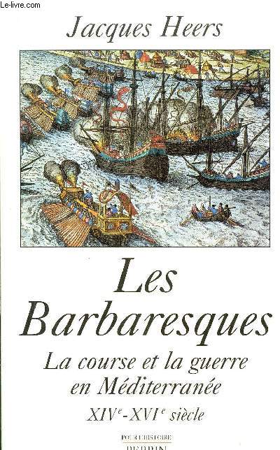 LES BARBARESQUES - LA COURSE ET LA GUERRE EN MEDITERRANEE XIVme - XVIme SIECLE