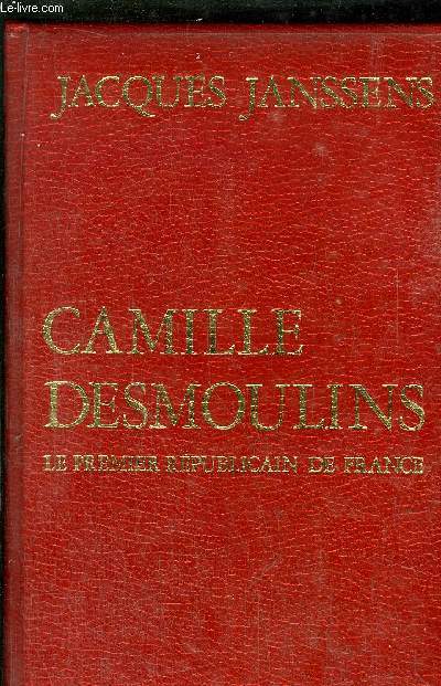 CAMILLE DESMOULINS - LE PREMIER REPUBLICAIN DE FRANCE