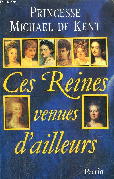 CES REINES VENUES D'AILLEURS - La grande Catherine, Marie-Antoinette, Marie-Caroline, Lopoldine, Eugnie, Vicky, Alexandra, Maria Feodorovna
