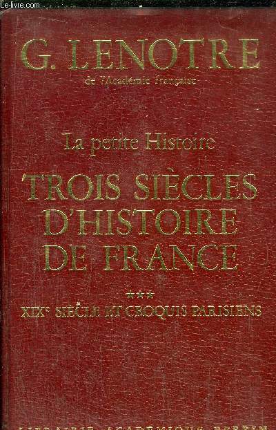LA PETITE HISTOIRE TROIS SIECLES D'HISTOIRE DE FRANCE - TOME III - XIX SIECLE ET DCROQUIS PARISIENS