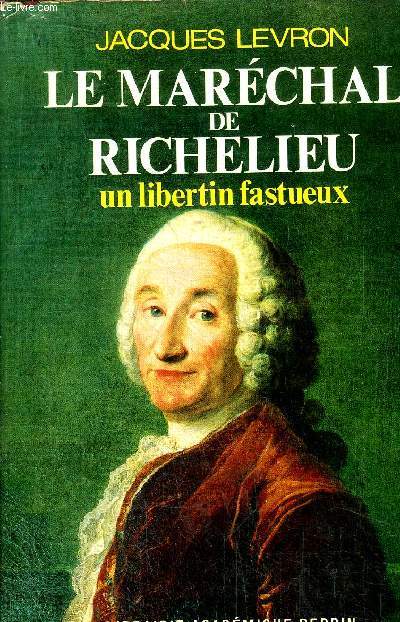 LE MARECHAL DE RICHELIEU - UN LIBERTIN FASTUEUX