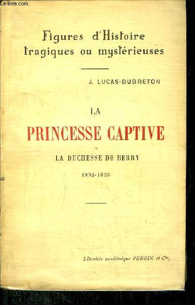 LA PRINCESSE CAPTIVE - LA DUCHESSE DE BERRY 1832-1833