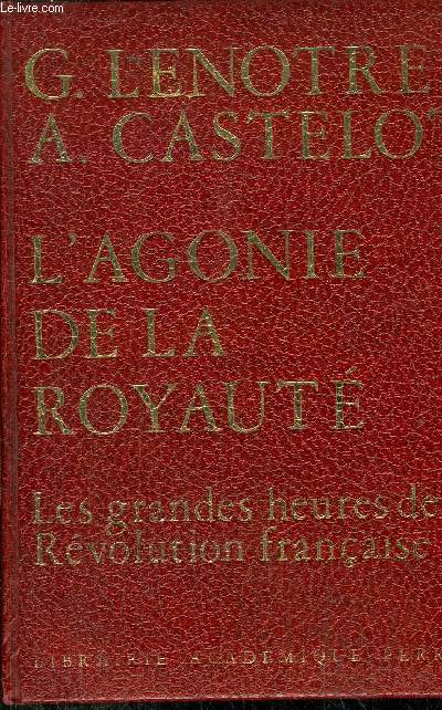 L'AGONIE DE LA ROYAUTE - LES GRANDES HEURES DE LA REVOLUTION FRANCAISE