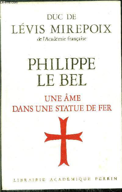 PHILIPPE LE BEL - UNE AME DANS UNE STATUE DE FER