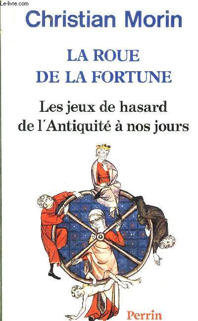 LA ROUE DE LA FORTUNE - LES JEUX DE HASARD DE L'ANTIQUITE A NOS JOURS