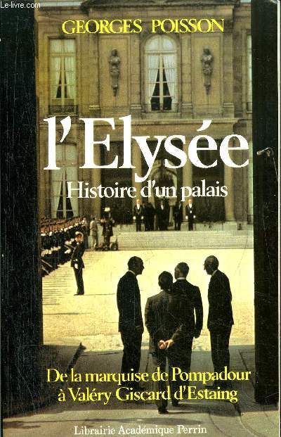 L'ELYSEE - HISTOIRE D'UN PALAIS - DE LA MARQUISE DE POMPADOUR A VALERY GISCARD D'ESTAING