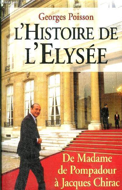 L'HISTOIRE DE L'ELYSEE - DE MADAME DE POMPADOUR A JACQUES CHIRAC