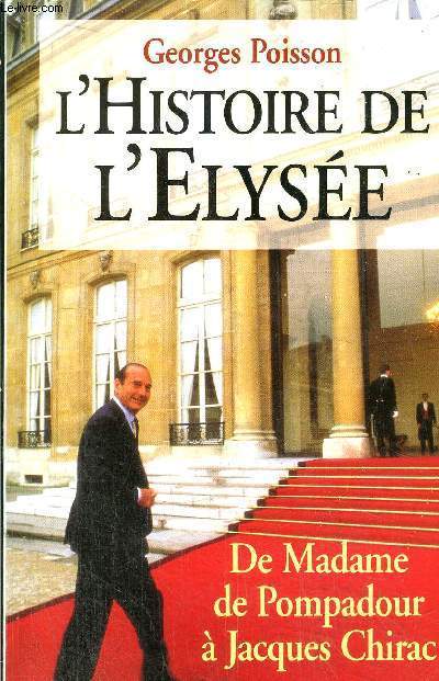 L'HISTOIRE DE L'ELYSEE - DE MADAME DE POMPADOUR A JACQUES CHIRAC