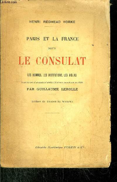 PARIS ET LA FRANCE SOUS LE CONSULAT - LES HOMMES, LES INSTITUTIONS, LES MOEURS