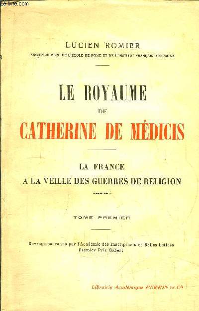 LE ROYAUME DE CATHERINE DE MEDICIS - TOME I - LA FRANCE A LA VEILLE DES GUERRES DE RELIGION