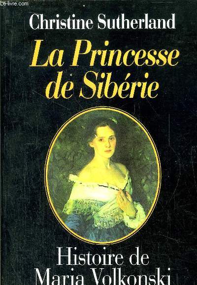 LA PRINCESSE DE SIBERIE - HISTOIRE DE MARIA VOLKONSKI