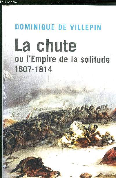 LA CHUTE OU L'EMPIRE DE LA SOLITUDE 1807-1814